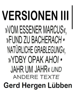 cover image of Versionen III │»Vom Essener Marcus«, »Fund zu Bacherach <li> Natürliche Grablegung«, »Ydby opak ahoi <li> Jahr um Jahr« und andere Texte